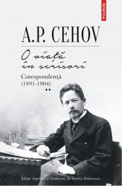 O viata in scrisori: Corespondenta II
1891-1904
A.P. CEHOV