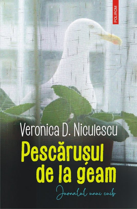 Pescarusul de la geam
Jurnalul unui cuib
VERONICA D. NICULESCU