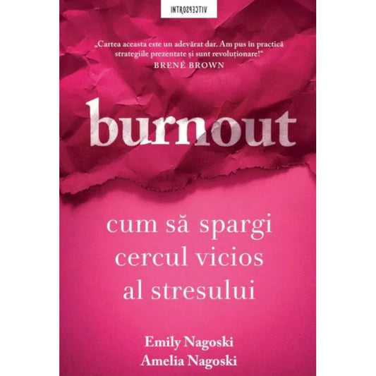 Burnout
Cum sa spargi cercul vicios al stresului
EMILY NAGOSKI, AMELIA NAGOSKI