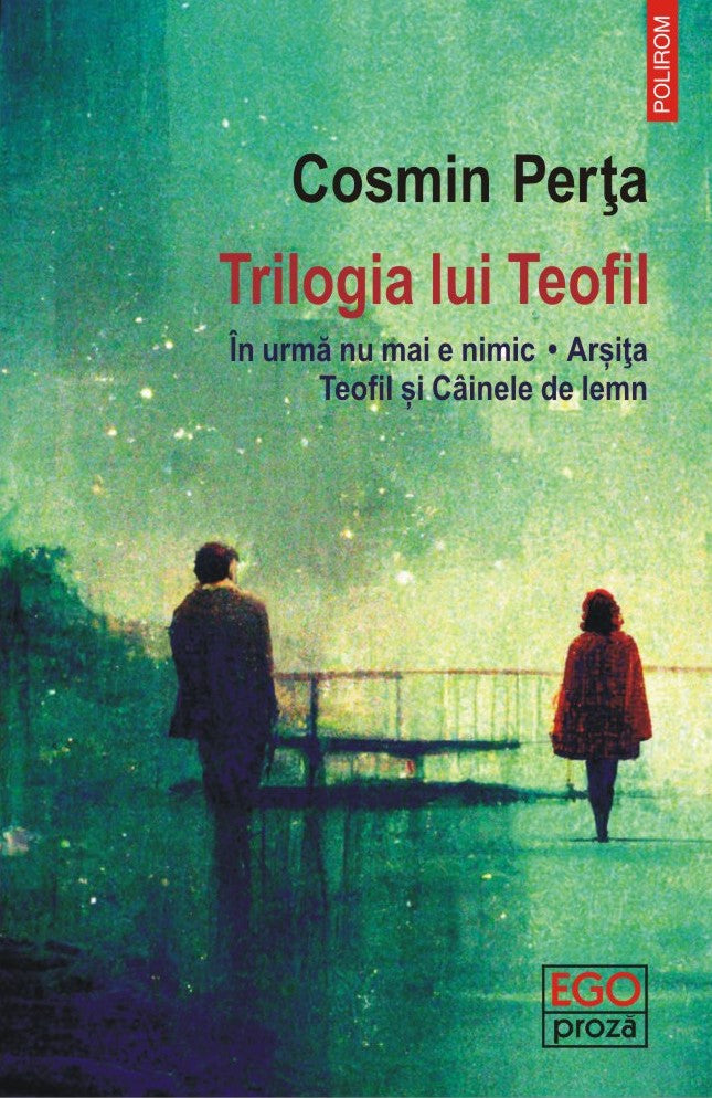 Trilogia lui Teofil
In urma nu mai e nimic. Arsita. Teofil si Cainele de lemn
COSMIN PERTA