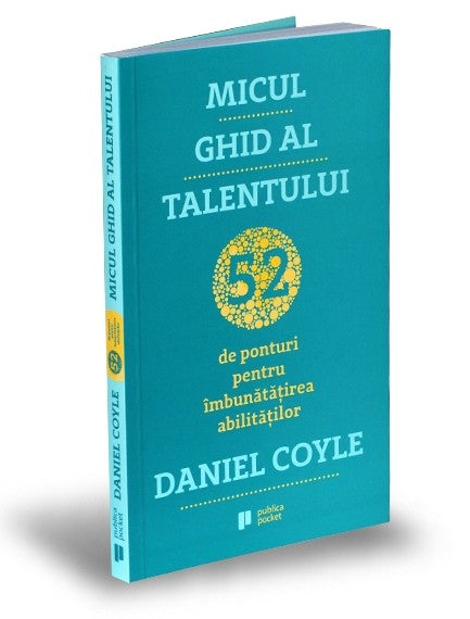Micul ghid al talentului 52 de ponturi pentru imbunatatirea abilitatilor DANIEL COYLE