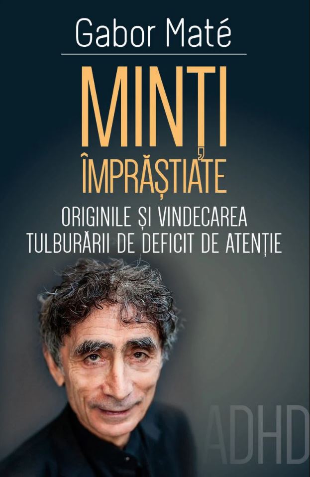 Minti imprastiate - Originile si vindecarea tulburarii de deficit de atentie GABOR MATE