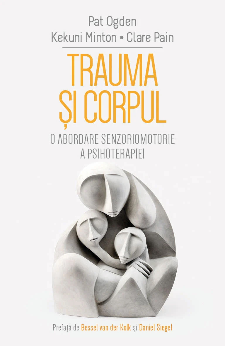 Trauma si corpul O abordare senzoriomotorie a psihoterapiei PAT OGDEN, KEKUNI MINTON, CLARE PAIN