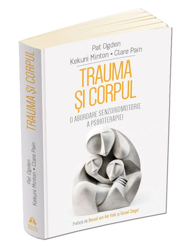 Trauma si corpul O abordare senzoriomotorie a psihoterapiei PAT OGDEN, KEKUNI MINTON, CLARE PAIN