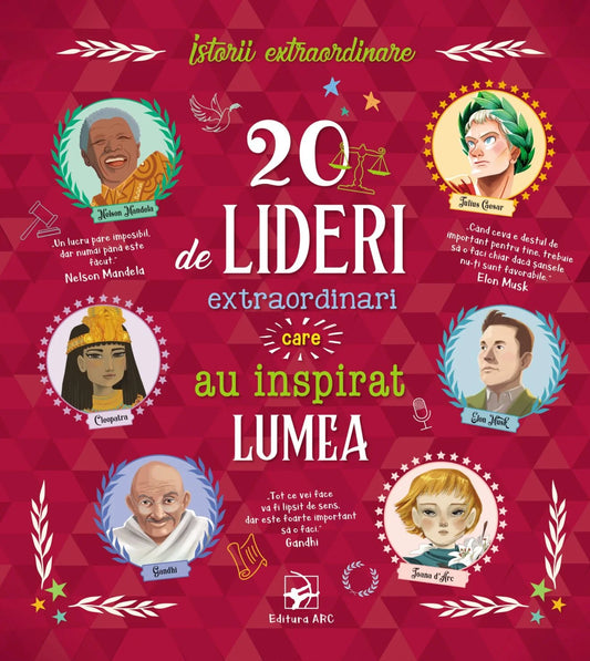 20 de lideri extraordinari care au inspirat lumea. Istorii extraordinare