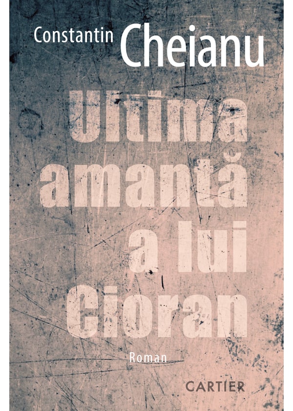 Ultima amantă a lui Cioran -  Constantin Cheianu