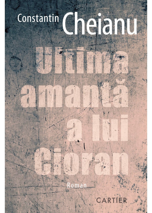 Ultima amantă a lui Cioran -  Constantin Cheianu