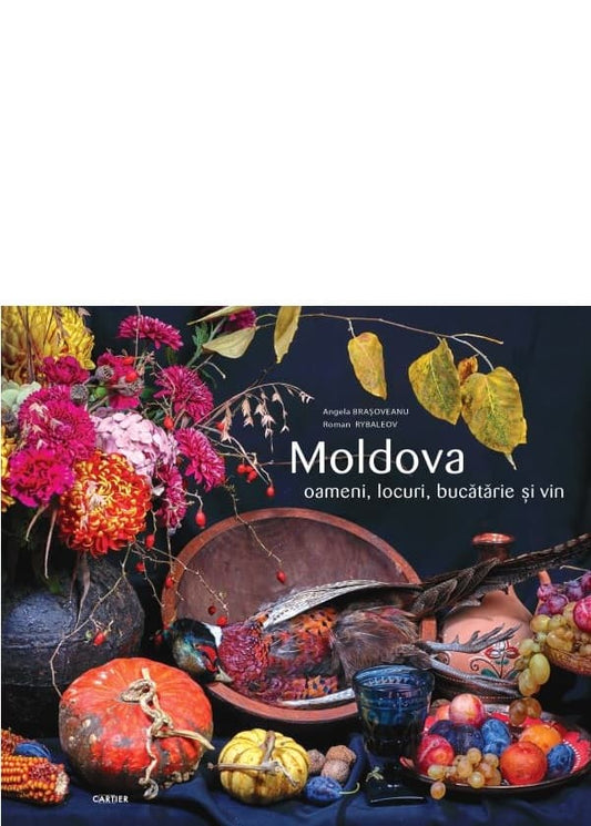 Moldova. Oameni, locuri, bucătărie și vin.  Angela Brașoveanu , Roman Rybaleov