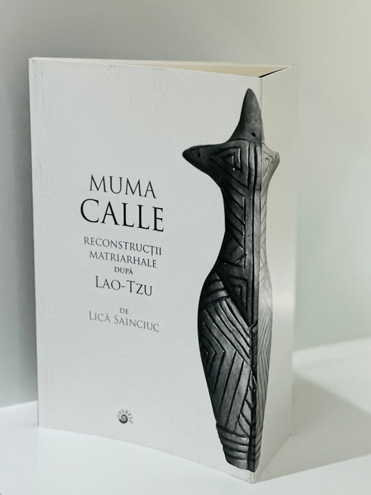 Muma Calle. Reconstructii matriarhale dupa Lao-Tzu