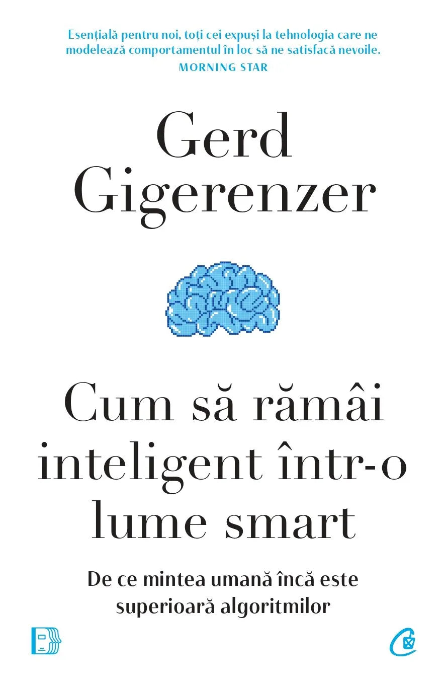 Cum sa ramai inteligent intr-o lume smart
De ce mintea umana inca este superioara algoritmilor
GERD GIGERENZER