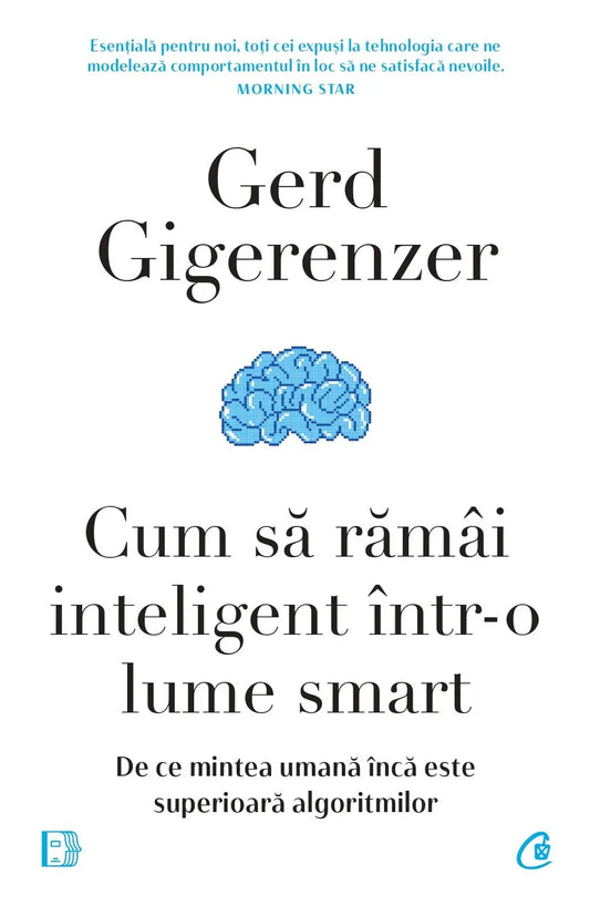 Cum sa ramai inteligent intr-o lume smart
De ce mintea umana inca este superioara algoritmilor
GERD GIGERENZER