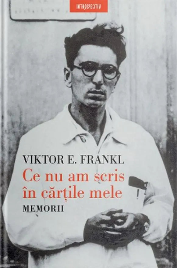 Ce nu am scris in cartile mele. Memorii
VIKTOR E. FRANKL