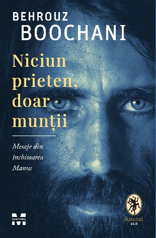 Niciun prieten, doar muntii Mesaje din inchisoarea Manus BEHROUZ BOOCHANI